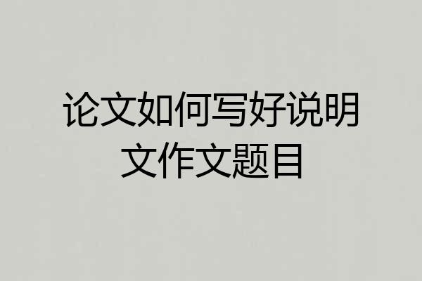 论文如何写好说明文作文题目