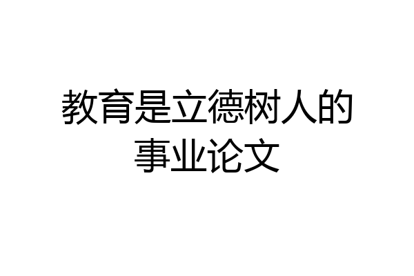 教育是立德树人的事业论文