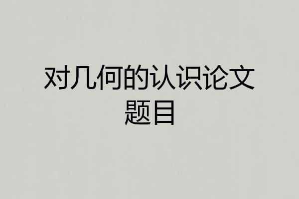 对几何的认识论文题目