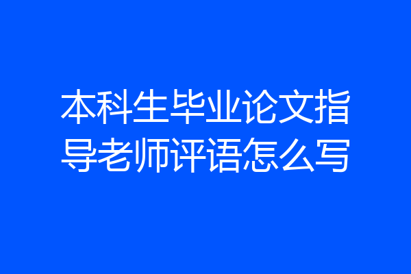 本科生毕业论文指导老师评语怎么写