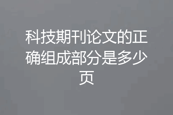 科技期刊论文的正确组成部分是多少页