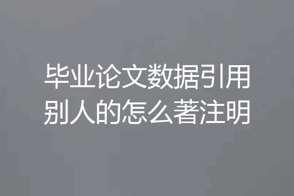 毕业论文数据引用别人的怎么著注明