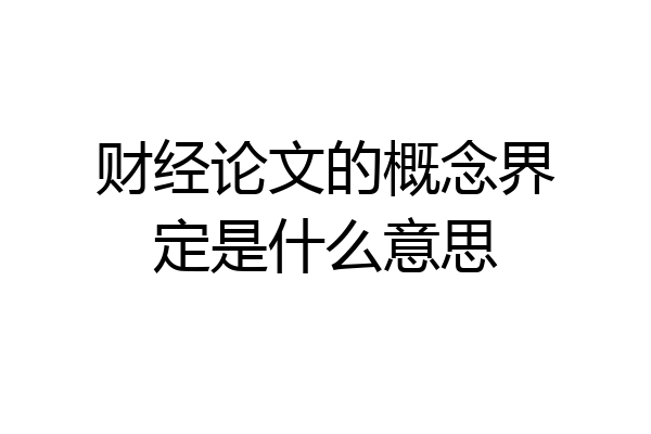财经论文的概念界定是什么意思