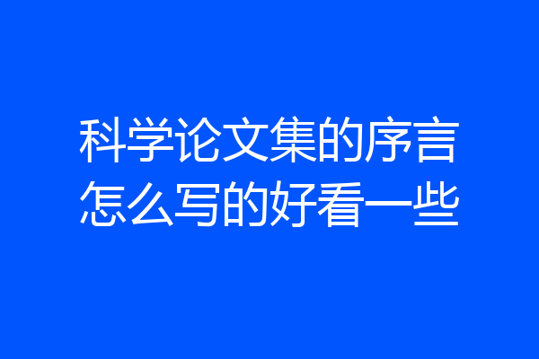 科学论文集的序言怎么写的好看一些