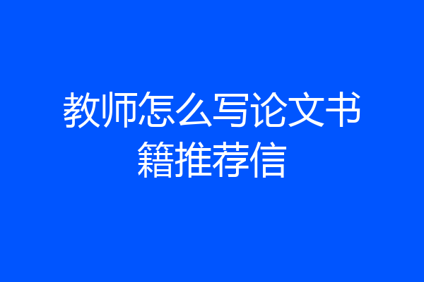 教师怎么写论文书籍推荐信