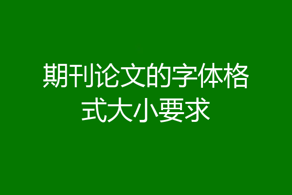 期刊论文的字体格式大小要求