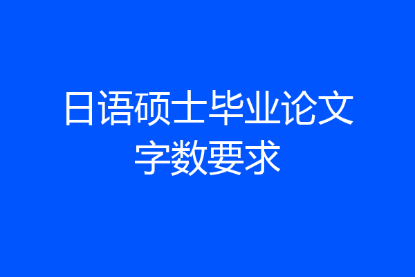 日语硕士毕业论文字数要求