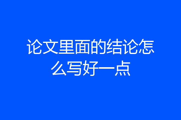 论文里面的结论怎么写好一点