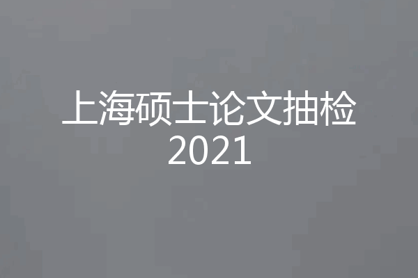 上海硕士论文抽检2021