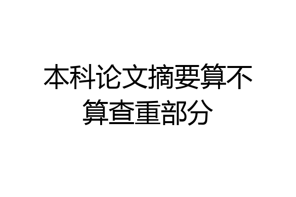 本科论文摘要算不算查重部分