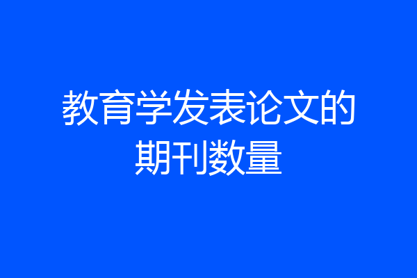 教育学发表论文的期刊数量