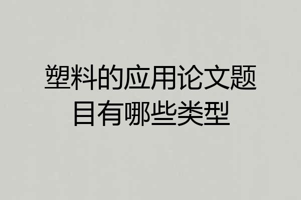 塑料的应用论文题目有哪些类型
