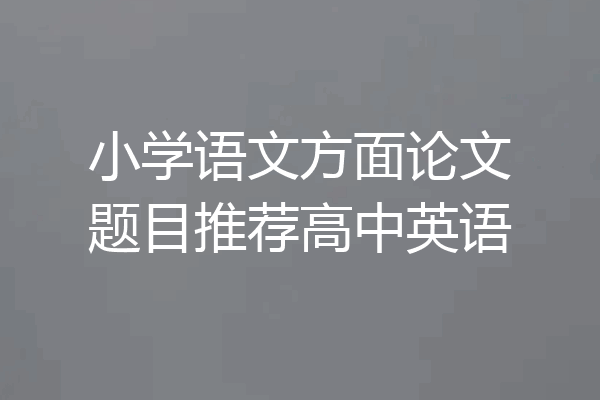 小学语文方面论文题目推荐高中英语