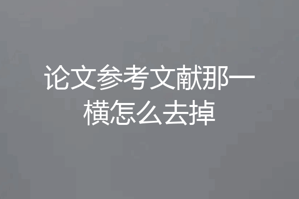 论文参考文献那一横怎么去掉