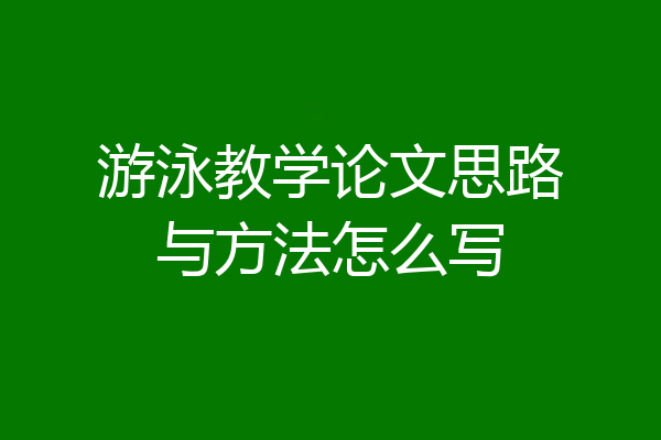 游泳教学论文思路与方法怎么写