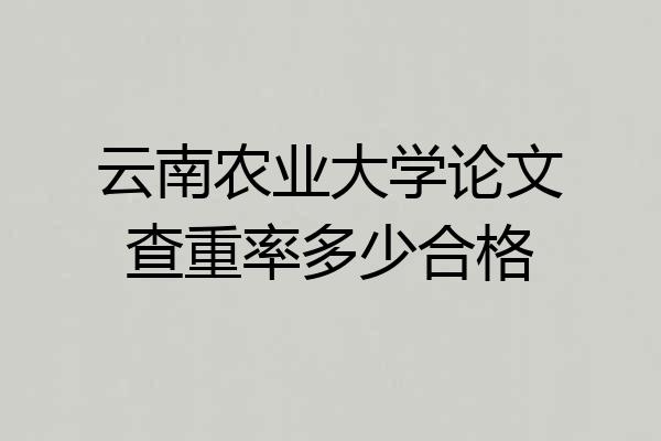 云南农业大学论文查重率多少合格