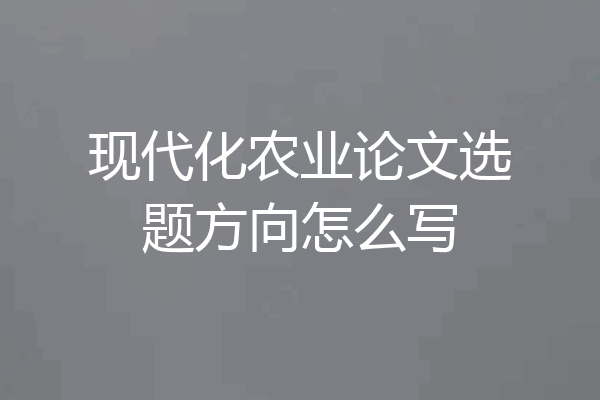 现代化农业论文选题方向怎么写
