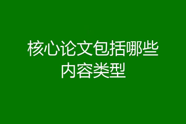 核心论文包括哪些内容类型