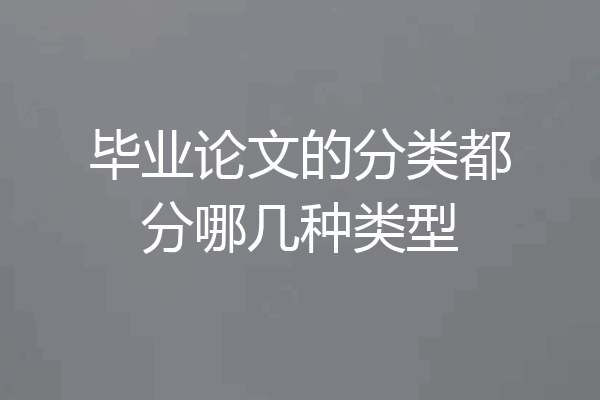 毕业论文的分类都分哪几种类型