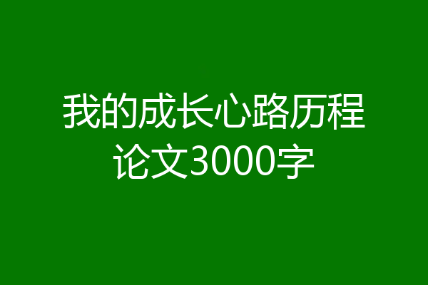 我的成长心路历程论文3000字