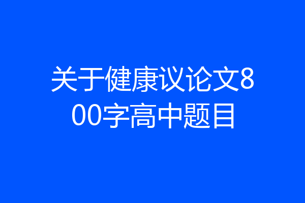 关于健康议论文800字高中题目