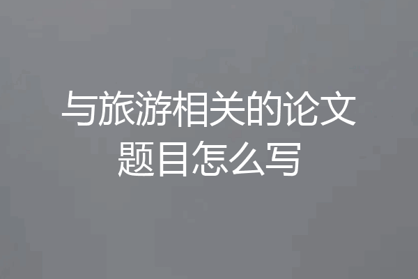 与旅游相关的论文题目怎么写