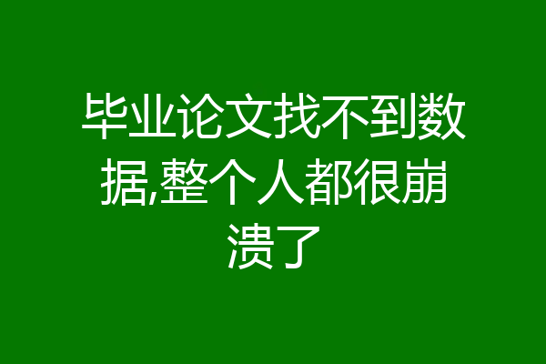 毕业论文找不到数据,整个人都很崩溃了