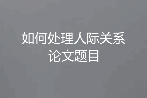 如何处理人际关系论文题目