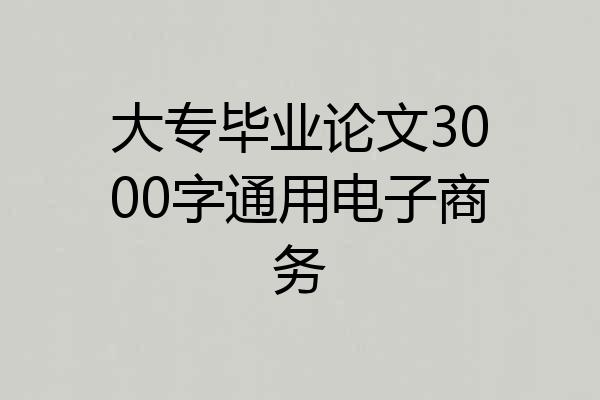 大专毕业论文3000字通用电子商务