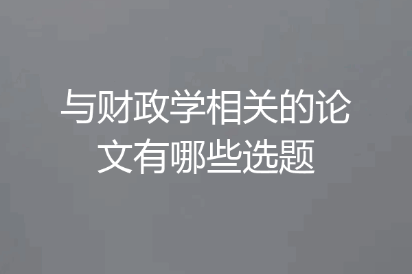 与财政学相关的论文有哪些选题