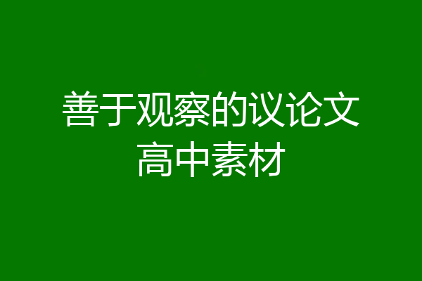 善于观察的议论文高中素材