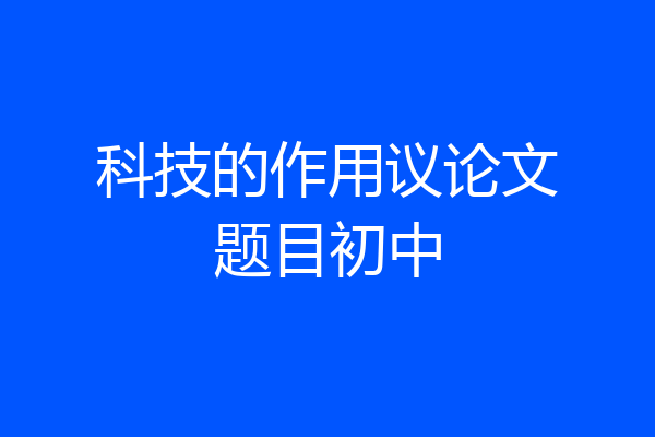 科技的作用议论文题目初中