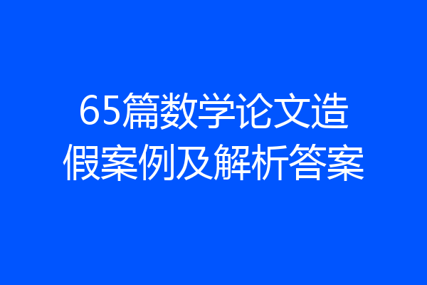65篇数学论文造假案例及解析答案