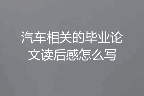 汽车相关的毕业论文读后感怎么写