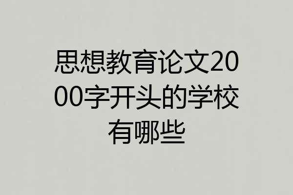 思想教育论文2000字开头的学校有哪些