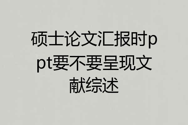 硕士论文汇报时ppt要不要呈现文献综述