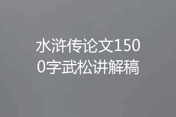 水浒传论文1500字武松讲解稿