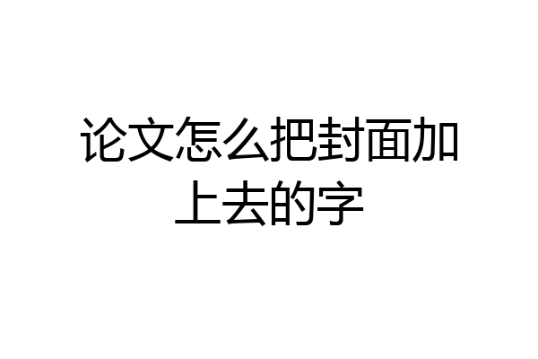 论文怎么把封面加上去的字