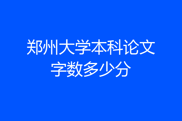 郑州大学本科论文字数多少分