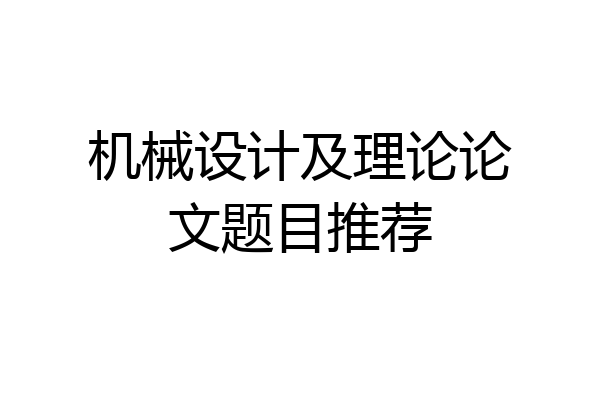 机械设计及理论论文题目推荐