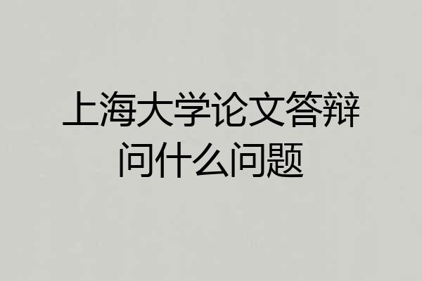 上海大学论文答辩问什么问题