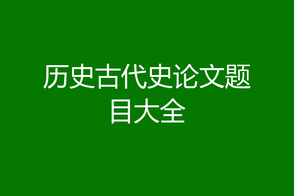 历史古代史论文题目大全