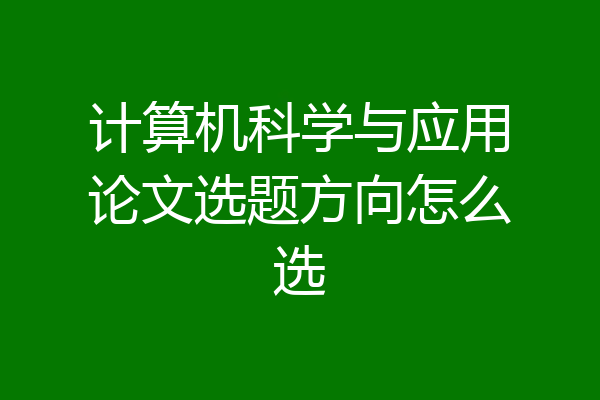 计算机科学与应用论文选题方向怎么选