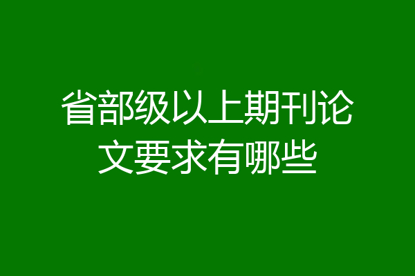 省部级以上期刊论文要求有哪些