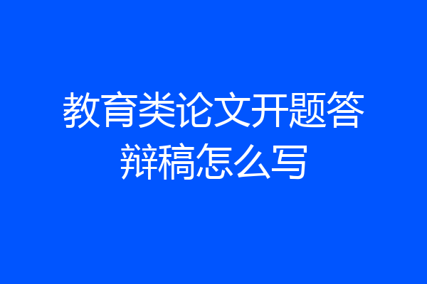 教育类论文开题答辩稿怎么写