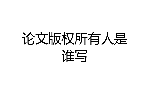 论文版权所有人是谁写