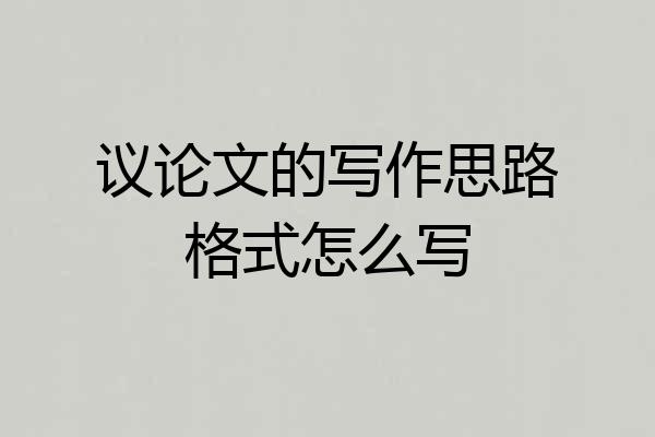 议论文的写作思路格式怎么写