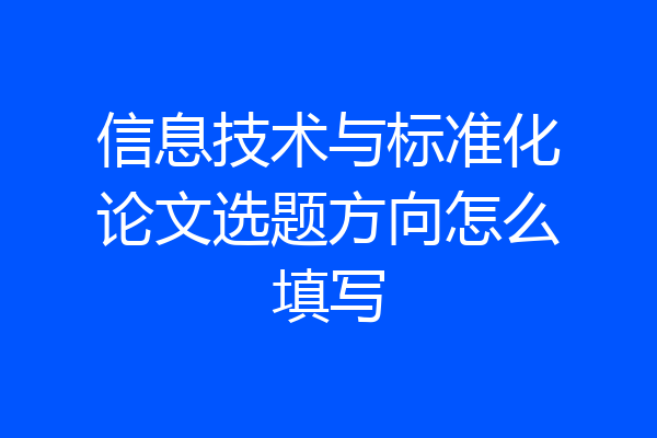 信息技术与标准化论文选题方向怎么填写