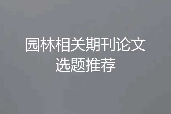 园林相关期刊论文选题推荐