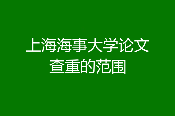 上海海事大学论文查重的范围
